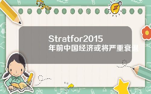 Stratfor2015年前中国经济或将严重衰退