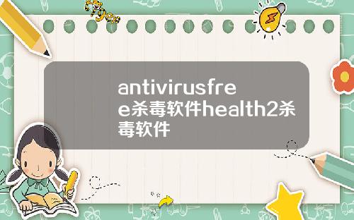 antivirusfree杀毒软件health2杀毒软件