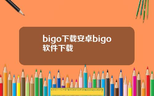 bigo下载安卓bigo软件下载