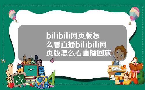 bilibili网页版怎么看直播bilibili网页版怎么看直播回放