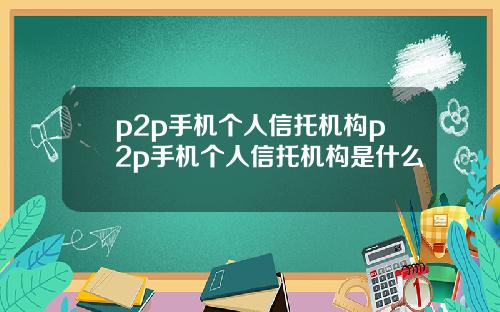 p2p手机个人信托机构p2p手机个人信托机构是什么