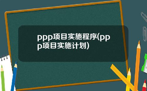ppp项目实施程序(ppp项目实施计划)
