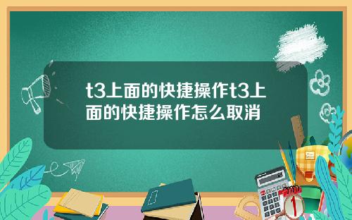 t3上面的快捷操作t3上面的快捷操作怎么取消