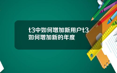 t3中如何增加新用户t3如何增加新的年度