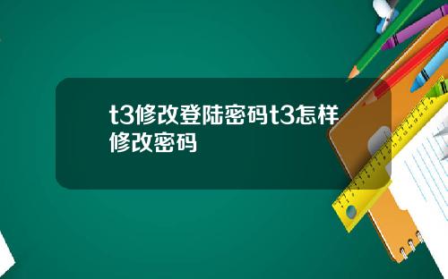 t3修改登陆密码t3怎样修改密码