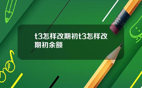 t3怎样改期初t3怎样改期初余额