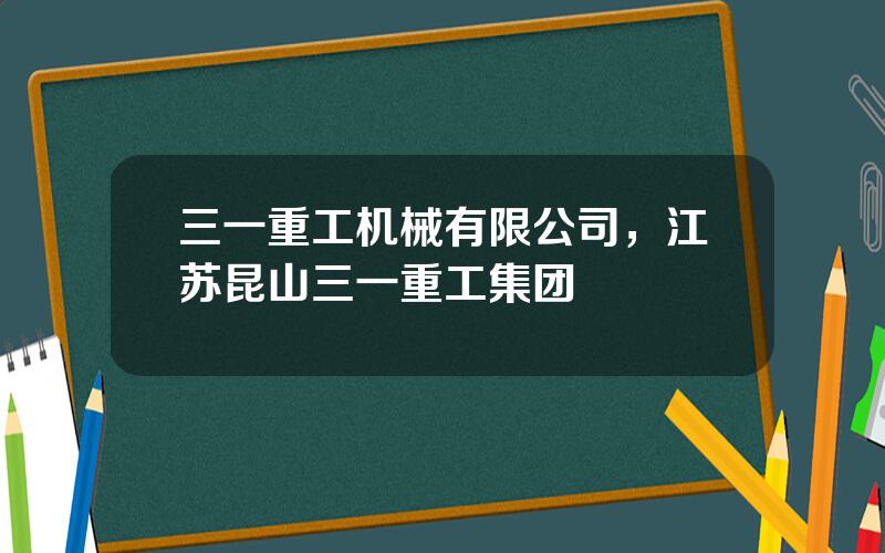 三一重工机械有限公司，江苏昆山三一重工集团