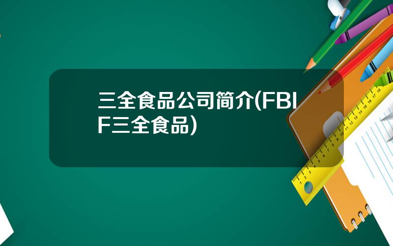 三全食品公司简介(FBIF三全食品)