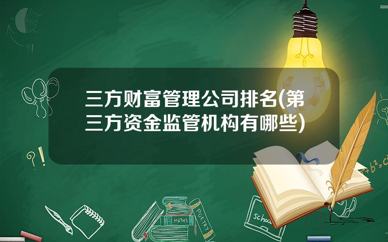 三方财富管理公司排名(第三方资金监管机构有哪些)