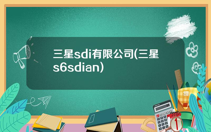 三星sdi有限公司(三星s6sdian)