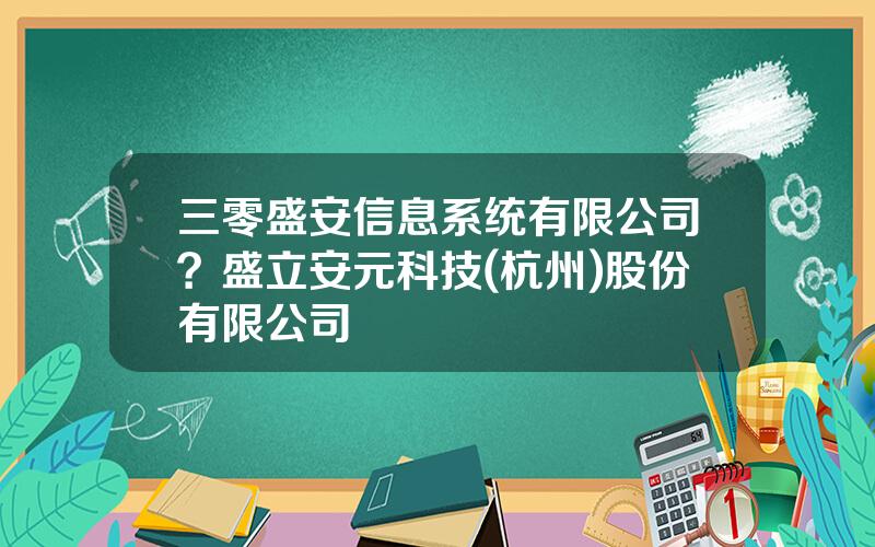 三零盛安信息系统有限公司？盛立安元科技(杭州)股份有限公司