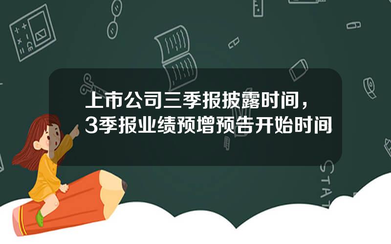 上市公司三季报披露时间，3季报业绩预增预告开始时间