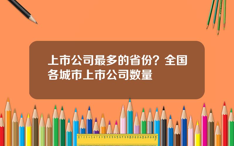 上市公司最多的省份？全国各城市上市公司数量