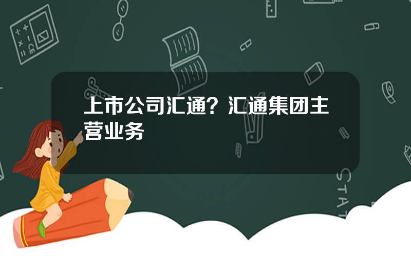 上市公司汇通？汇通集团主营业务