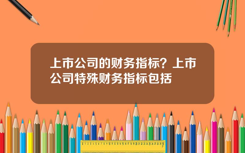 上市公司的财务指标？上市公司特殊财务指标包括