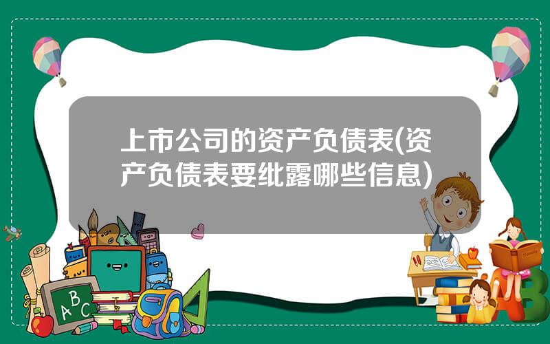 上市公司的资产负债表(资产负债表要纰露哪些信息)