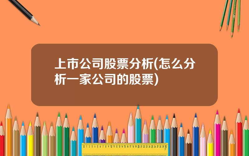 上市公司股票分析(怎么分析一家公司的股票)