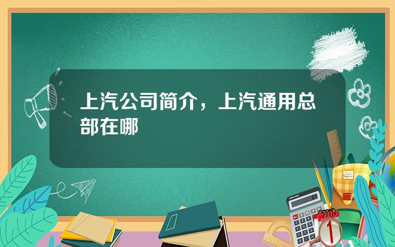 上汽公司简介，上汽通用总部在哪