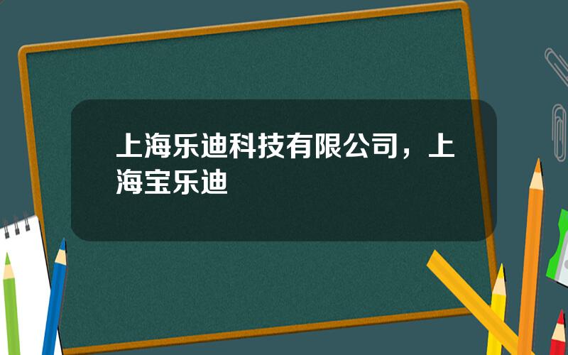 上海乐迪科技有限公司，上海宝乐迪