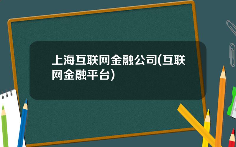 上海互联网金融公司(互联网金融平台)