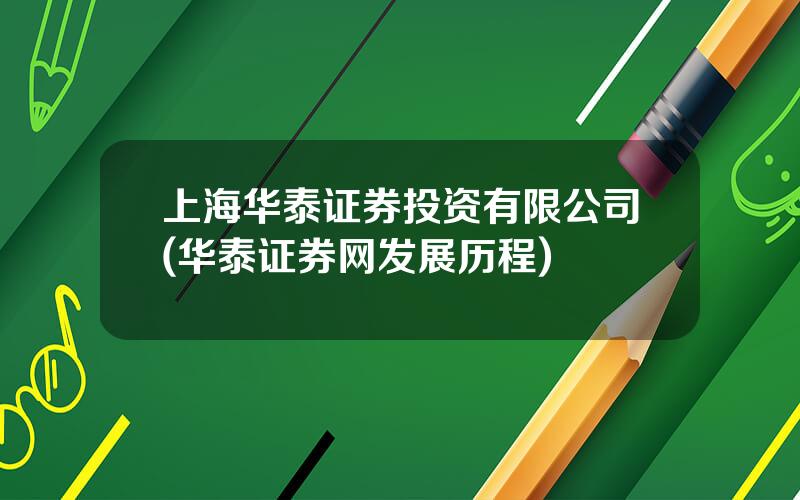 上海华泰证券投资有限公司(华泰证券网发展历程)