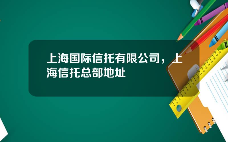 上海国际信托有限公司，上海信托总部地址