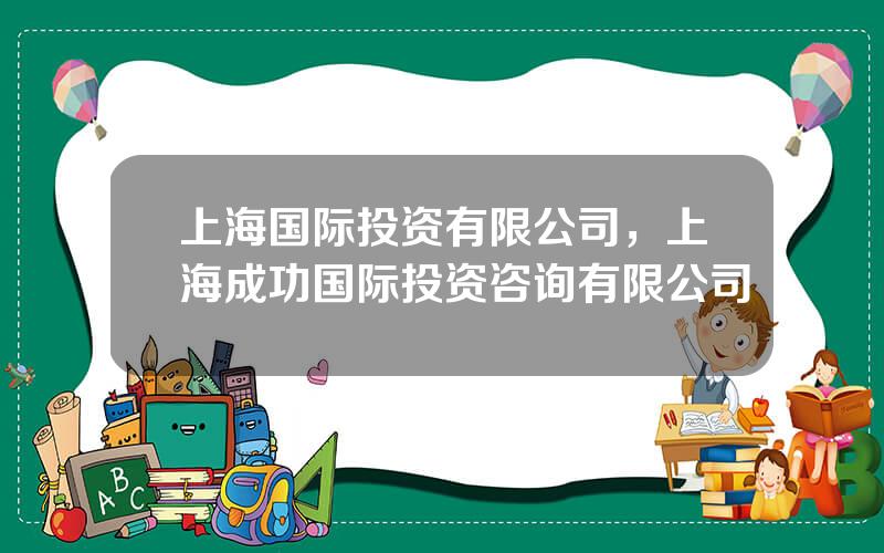 上海国际投资有限公司，上海成功国际投资咨询有限公司