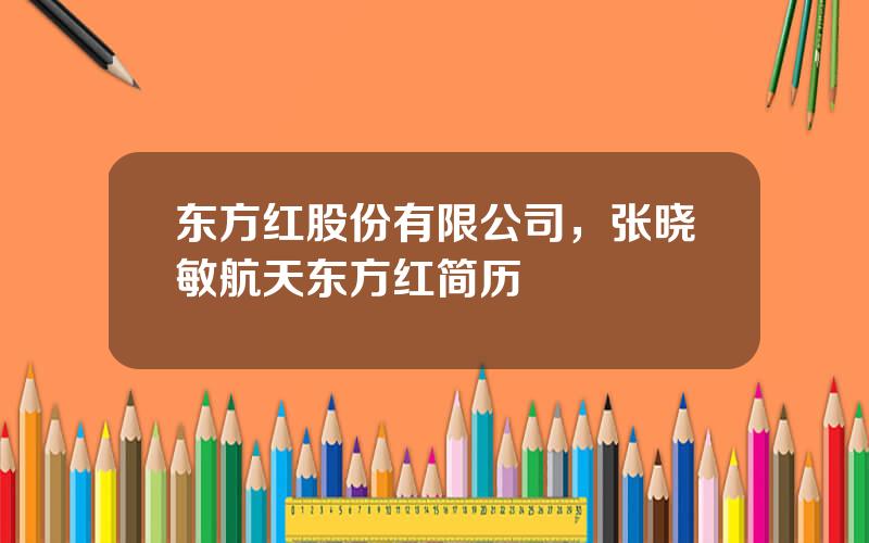 东方红股份有限公司，张晓敏航天东方红简历