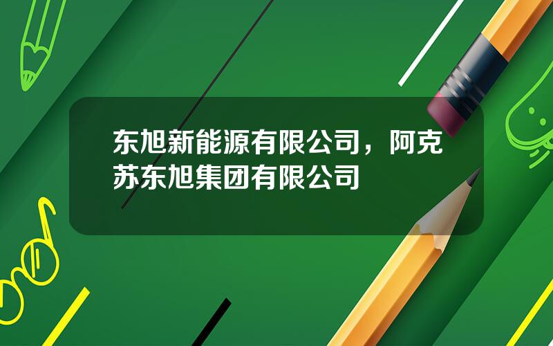 东旭新能源有限公司，阿克苏东旭集团有限公司