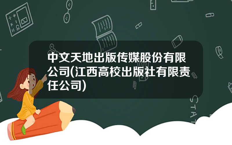 中文天地出版传媒股份有限公司(江西高校出版社有限责任公司)