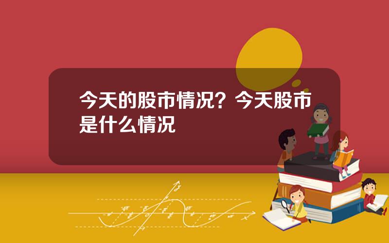 今天的股市情况？今天股市是什么情况