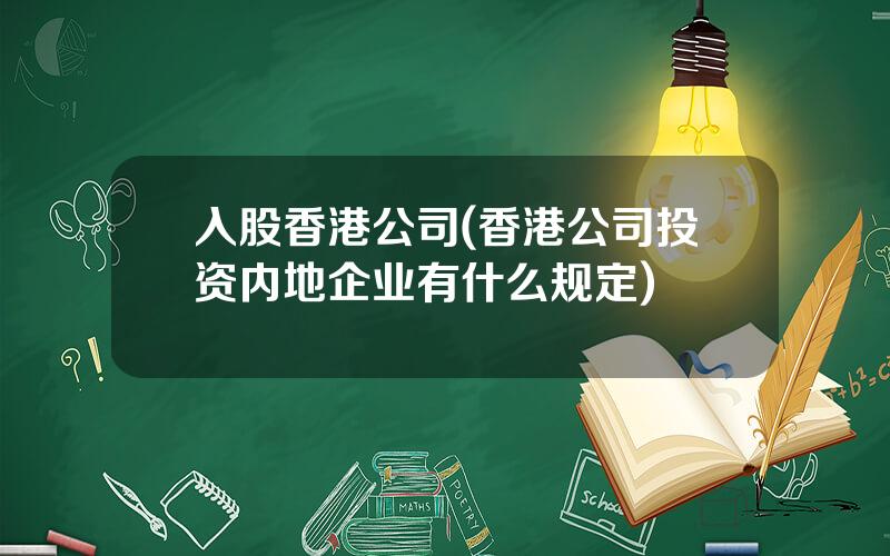 入股香港公司(香港公司投资内地企业有什么规定)
