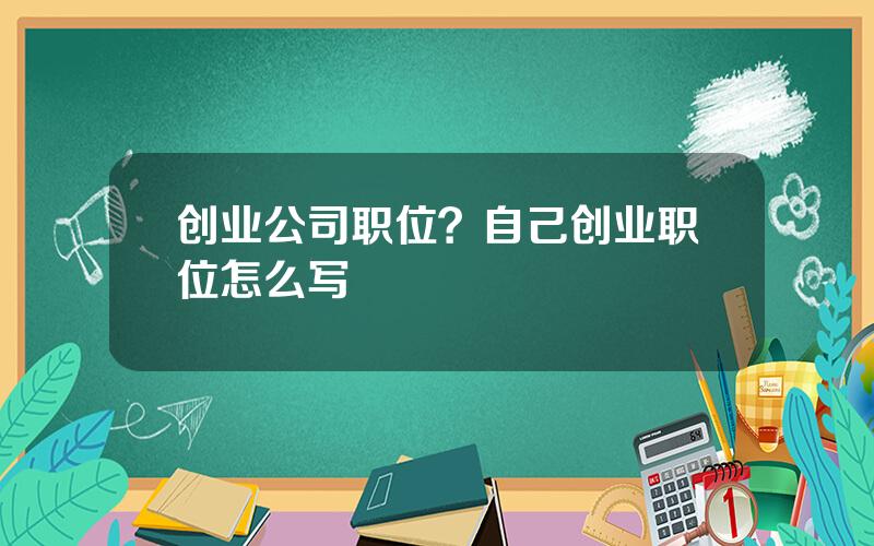 创业公司职位？自己创业职位怎么写