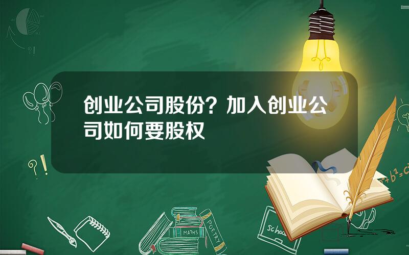 创业公司股份？加入创业公司如何要股权