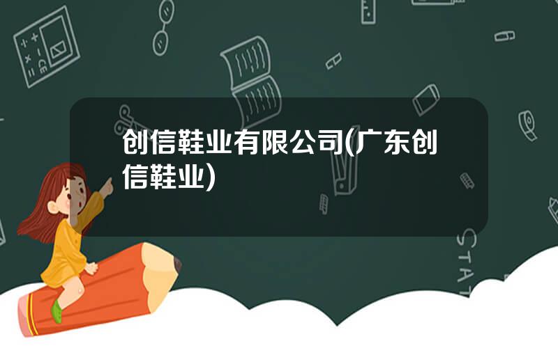 创信鞋业有限公司(广东创信鞋业)