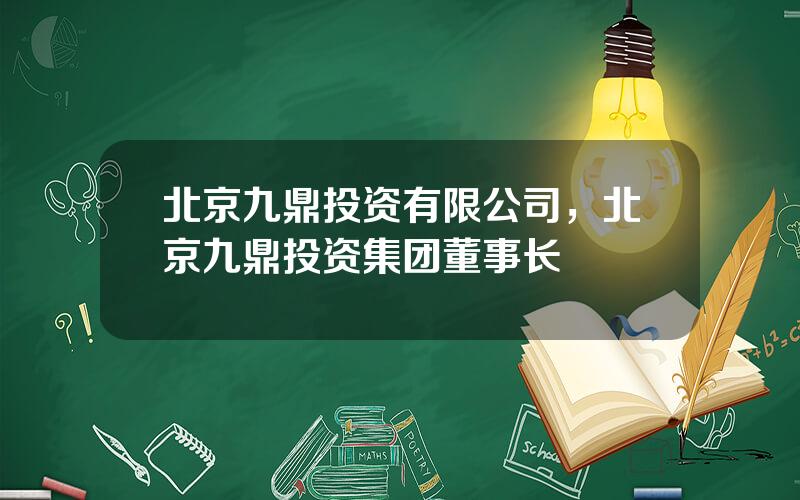 北京九鼎投资有限公司，北京九鼎投资集团董事长