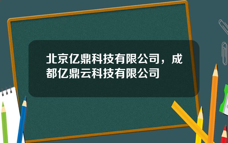 北京亿鼎科技有限公司，成都亿鼎云科技有限公司