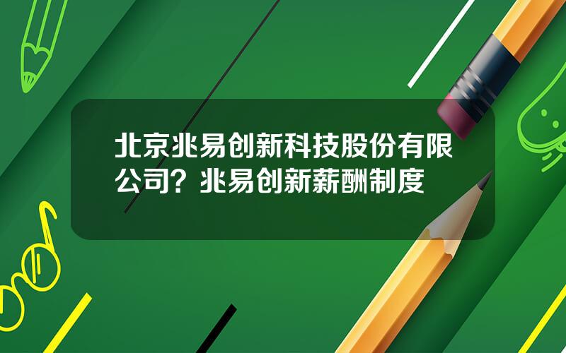 北京兆易创新科技股份有限公司？兆易创新薪酬制度