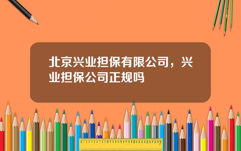 北京兴业担保有限公司，兴业担保公司正规吗