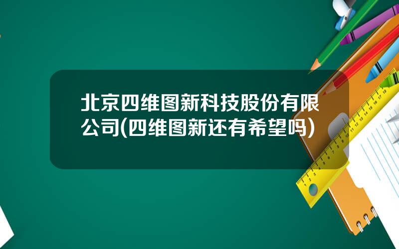 北京四维图新科技股份有限公司(四维图新还有希望吗)