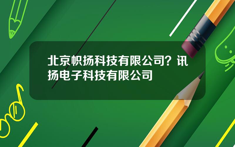 北京帜扬科技有限公司？讯扬电子科技有限公司