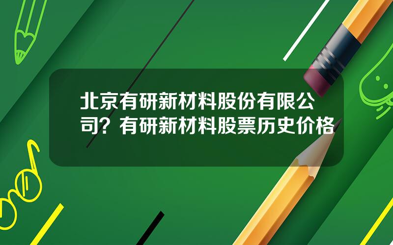 北京有研新材料股份有限公司？有研新材料股票历史价格