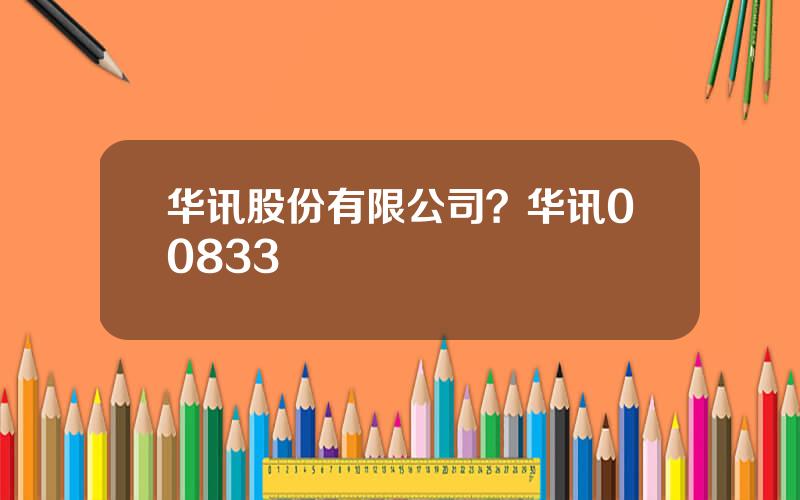 华讯股份有限公司？华讯00833