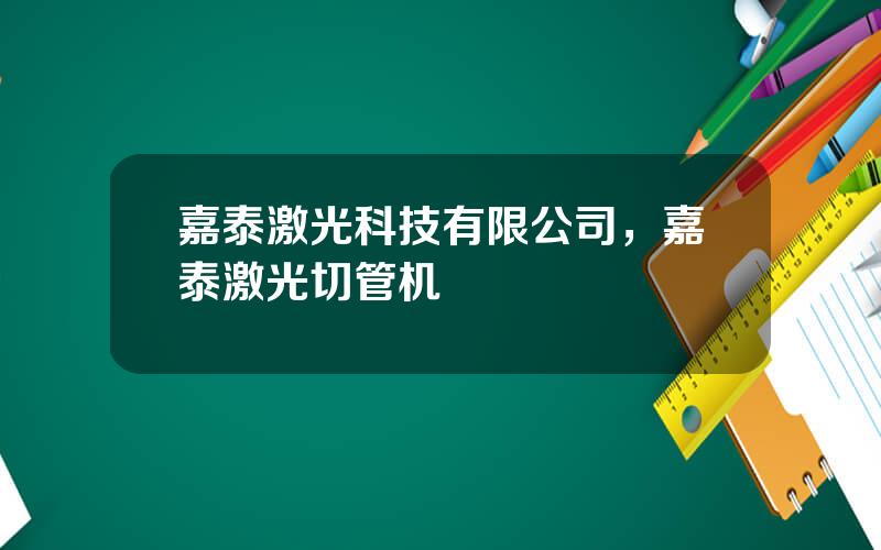 嘉泰激光科技有限公司，嘉泰激光切管机