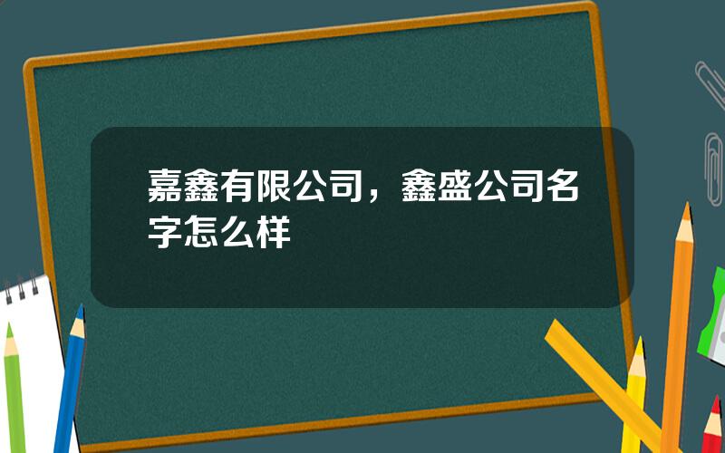 嘉鑫有限公司，鑫盛公司名字怎么样