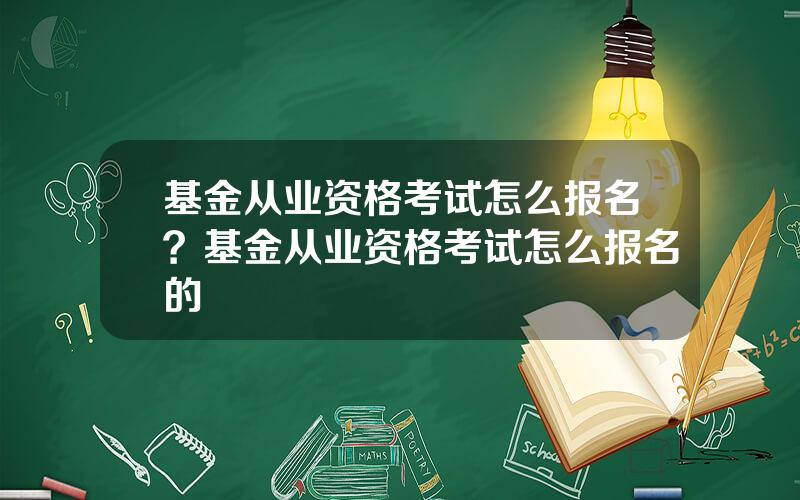 基金从业资格考试怎么报名？基金从业资格考试怎么报名的