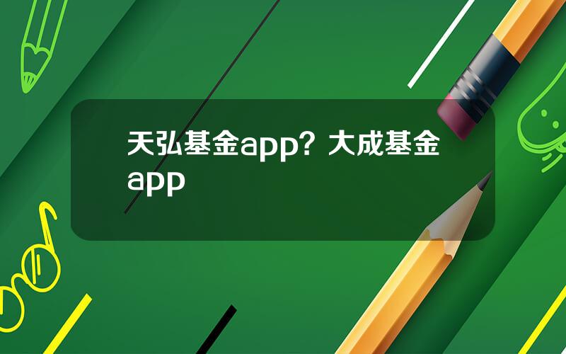 天弘基金app？大成基金app