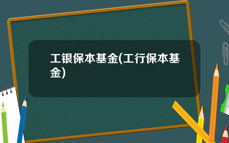 工银保本基金(工行保本基金)