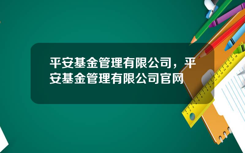 平安基金管理有限公司，平安基金管理有限公司官网