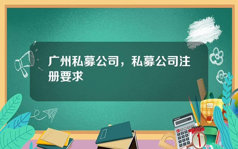 广州私募公司，私募公司注册要求